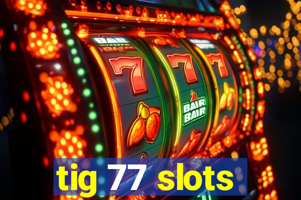 tig 77 slots